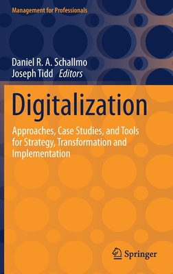 Digitalization: Approaches, Case Studies, and Tools for Strategy, Transformation and Implementation - Schallmo, Daniel R a (Editor), and Tidd, Joseph (Editor)