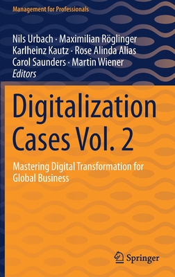 Digitalization Cases Vol. 2: Mastering Digital Transformation for Global Business - Urbach, Nils (Editor), and Rglinger, Maximilian (Editor), and Kautz, Karlheinz (Editor)