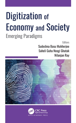 Digitization of Economy and Society: Emerging Paradigms - Mukherjee, Sudeshna Basu (Editor), and Ghatak, Saheli Guha Neogi (Editor), and Ray, Nilanjan (Editor)