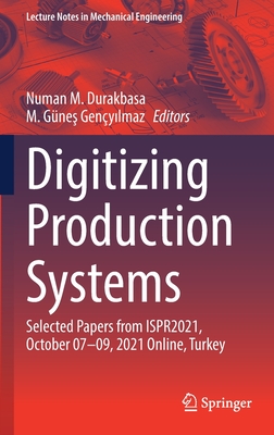 Digitizing Production Systems: Selected Papers from ISPR2021, October 07-09, 2021 Online, Turkey - Durakbasa, Numan M. (Editor), and Genyilmaz, M. Gnes (Editor)