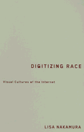 Digitizing Race: Visual Cultures of the Internet Volume 23 - Nakamura, Lisa