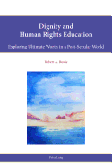 Dignity and Human Rights Education: Exploring Ultimate Worth in a Post-Secular World