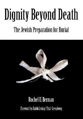 Dignity Beyond Death: The Jewish Preparation for Burial - Berman, Rochel U, and Greenberg (Foreword by)
