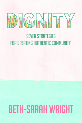 Dignity: Seven Strategies for Creating Authentic Community - Wright, Beth-Sarah