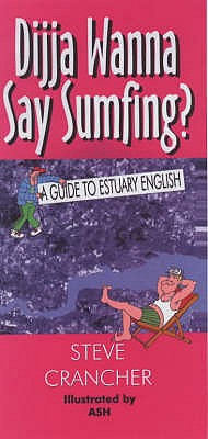 Dijja Wanna Say Sumfing?: A Guide to Estuary English - Crancher, Steve