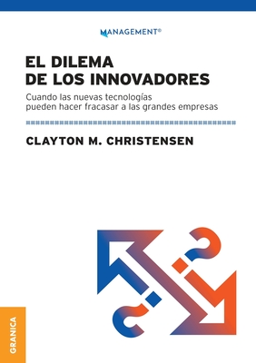 Dilema De Los Innovadores (Nueva Edici?n): Cuando Las Nuevas Tecnolog?as Pueden Hacer Fracasar A Las Grandes Empresas - Christensen, Clayton M