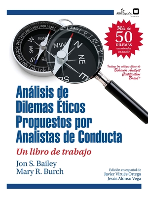 Dilemas ticos propuestos por analistas de conducta: Un libro de trabajo - Bailey, Jon S, and Burch, Mary R, and Virues-Ortega, Javier (Editor)