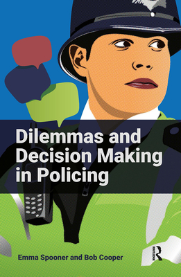 Dilemmas and Decision Making in Policing - Spooner, Emma, and Cooper, Bob