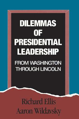 Dilemmas of Presidential Leadership: From Washington Through Lincoln - Ellis, Richard