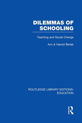 Dilemmas of Schooling: Teaching and Social Change - Berlak, Ann, and Berlak, Harold