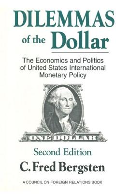 Dilemmas of the Dollar: Economics and Politics of United States International Monetary Policy - Bergsten, C Fred