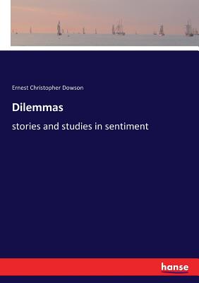 Dilemmas: stories and studies in sentiment - Dowson, Ernest Christopher