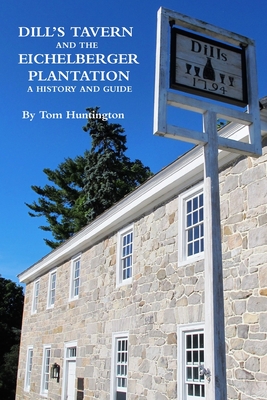 Dill's Tavern and the Eichelberger Plantation: A History and Guide - Huntington, Tom