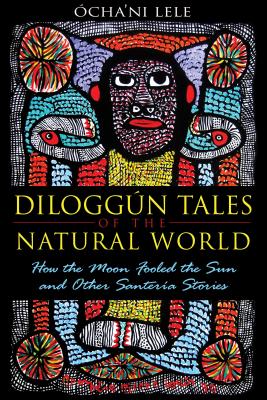 Diloggn Tales of the Natural World: How the Moon Fooled the Sun and Other Santera Stories - Lele, cha'ni