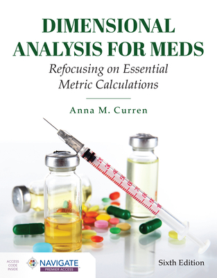 Dimensional Analysis for Meds: Refocusing on Essential Metric Calculations: Refocusing on Essential Metric Calculations - Curren, Anna M