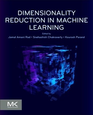 Dimensionality Reduction in Machine Learning - Rad, Jamal Amani (Editor), and Chakraverty, Snehashish (Editor), and Parand, Kourosh (Editor)