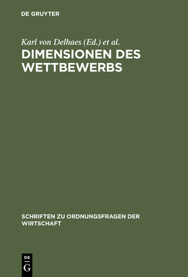 Dimensionen Des Wettbewerbs: Seine Rolle in Der Entstehung Und Ausgestaltung Von Wirtschaftsordnungen - Delhaes, Karl Von (Editor), and Fehl, Ulrich (Editor)