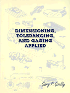 Dimensioning, Tolerancing, & Gaging Applied
