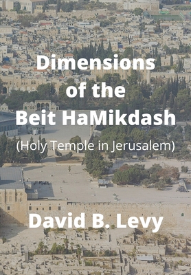 Dimensions of the Beit HaMikdash: Holy Temple in Jerusaelm - Levy, David B