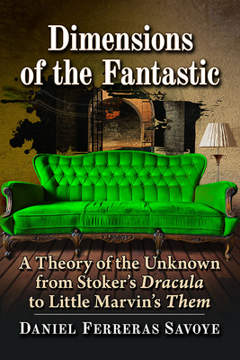 Dimensions of the Fantastic: A Theory of the Unknown from Stoker's Dracula to Little Marvin's Them - Ferreras Savoye, Daniel