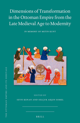 Dimensions of Transformation in the Ottoman Empire from the Late Medieval Age to Modernity: In Memory of Metin Kunt - Kenan, Seyfi, and Somel, Seluk Aksin