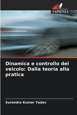 Dinamica e controllo del veicolo: Dalla teoria alla pratica - Yadav, Surendra Kumar