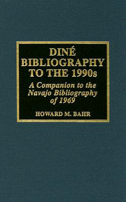 Dine Bibliography to the 1990s: A Companion to the Navajo Bibliography of 1969 - Bahr, Howard M