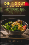 Dining Out Healthy Hacks: The Ultimate Guide to Making Healthy Choices While Eating Out Anytime, Anywhere, to Help Manage Your Weight and Health While Dieting, Traveling, or Just Meeting Friends