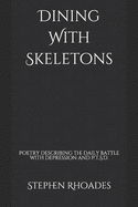 Dining With Skeletons: Poetry describing the daily battle with depression and P.T.S.D.