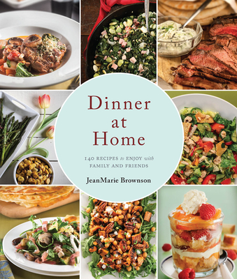 Dinner at Home: 140 Recipes to Enjoy with Family and Friends - Brownson, Jeanmarie