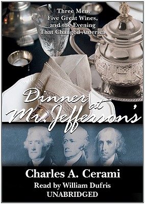 Dinner at Mr. Jefferson's: Three Men, Five Great Wines, and the Evening That Changed America - Cerami, Charles A, and Dufris, William (Read by)