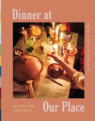 Dinner at Our Place: Recipes for Gathering - Our Place, and Shahid, Shiza