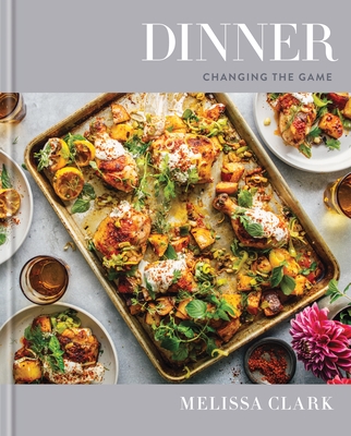 Dinner: Changing the Game: A Cookbook - Clark, Melissa, and Wolfinger, Eric (Photographer)