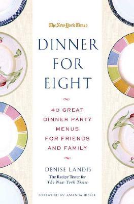 Dinner for Eight: 40 Great Dinner Party Menus for Friends and Family - Landis, Denise, and Hesser, Amanda (Foreword by)
