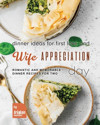 Dinner Ideas for First Love and Wife Appreciation Day: Romantic and Memorable Dinner Recipes for Two - Sandler, Tristan