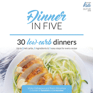 Dinner in Five: Thirty Low Carb Dinners. Up to 5 Net Carbs & 5 Ingredients Each!