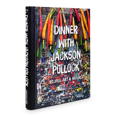 Dinner with Jackson Pollock: Recipes, Art & Nature - Pollock, Francesca (Preface by), and Lea, Robyn