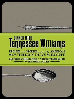 Dinner with Tennessee Williams: Recipes and Stories Inspired by America's Southern Playwright - Gilbert, Troy, and Picolo, Greg, and Holditch, W Kenneth