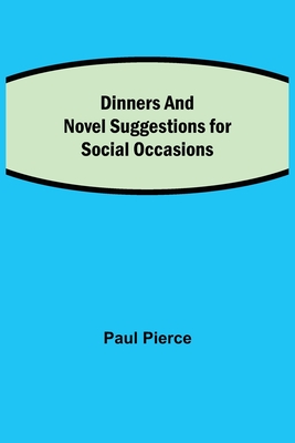 Dinners and Luncheons Novel Suggestions for Social Occasions - Pierce, Paul