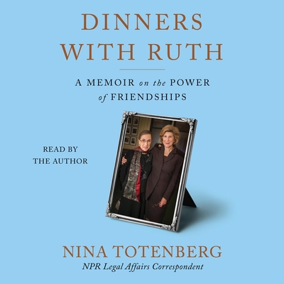 Dinners with Ruth: A Memoir on the Power of Friendships - Totenberg, Nina (Read by)