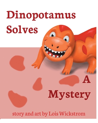 Dinopotamus Solves a Mystery - Wickstrom, Lois