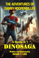 DinoSaga (The Adventures of Danny Hoopenbiller): A collection of 3 chapter books previously published by David T. Lee at age 9, 10 and 12 (55,000 words).