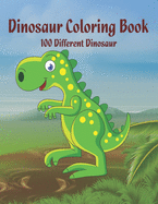 Dinosaur Coloring Book 100 Different Dinosaur: Dinosaur Coloring Book for Kids: Fantastic Dinosaur Coloring Book for Boys, Girls, Toddlers, Preschoolers, Kids 3-8, 6-8