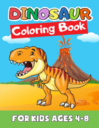 Dinosaur Coloring Book for Kids Ages 4-8: Great Gift for Boys & Girls, Ages 2-4, 3-5, 4-8. A Dinosaur Activity Book Adventure for Boys & Girls, Kindergarteners, Preschoolers, Toddlers, Kids, Babies.