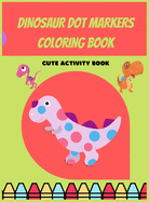 Dinosaur Dot Markers Coloring Book For Preschoolers: Dinosaur Dot Markers Coloring Book For Preschoolers