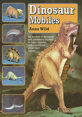 Dinosaur Mobiles: Six Models to Make and Hang - Wild, Anne