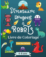 Dinosaures, dragons et robots - Livre  colorier pour enfants de 4  8 ans: poque tonnante avec ce livre de coloriage pour les enfants gs de 4  8