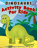 Dinosaurs Activity Book For Kids: Coloring, Mazes, Matching, Dot to dot Ages 3-5, 4-8