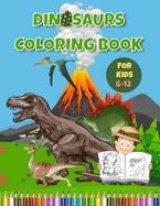 Dinosaurs Coloring Book For Kids 6-12: Fun and Educational Coloring Book Gift For Kids Ages 6-12