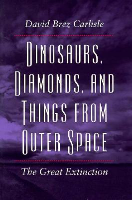 Dinosaurs, Diamonds, and Things from Outer Space: The Great Extinction - Carlisle, David Brez